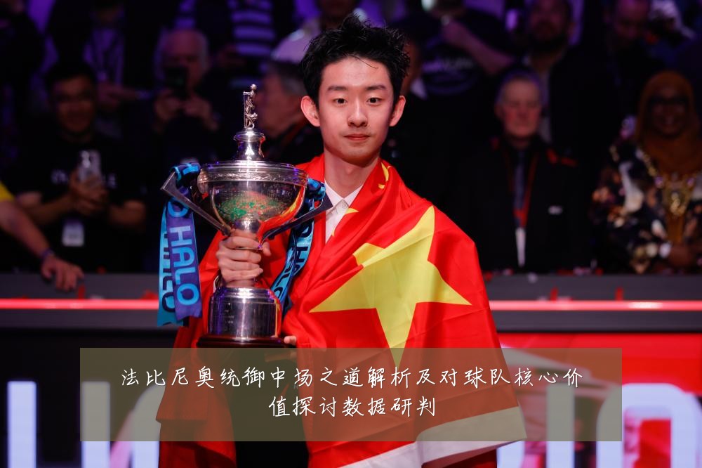 法比尼奥统御中场之道解析及对球队核心价值探讨数据研判