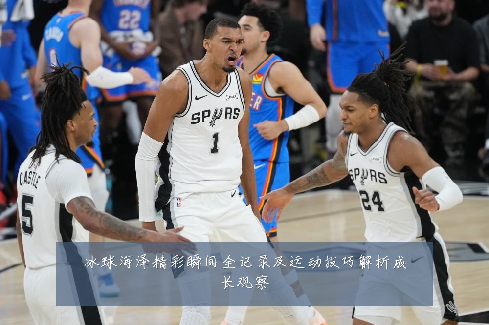 冰球海泽精彩瞬间全记录及运动技巧解析成长观察